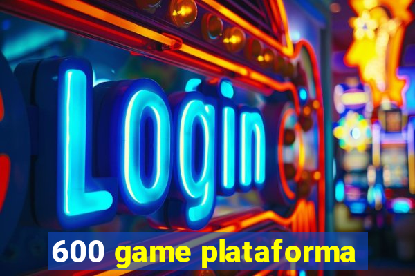 600 game plataforma